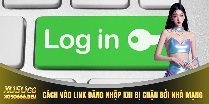 Đăng nhập XOSO66 3 Cách vào link đăng nhập khi bị chặn bởi nhà mạng